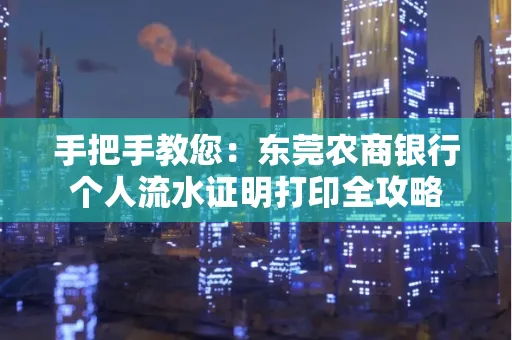 手把手教您：东莞农商银行个人流水证明打印全攻略