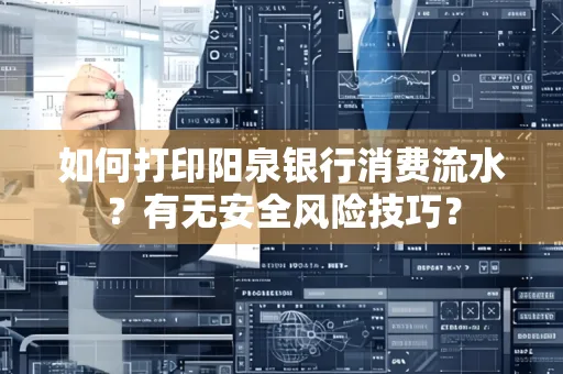 如何打印阳泉银行消费流水？有无安全风险技巧？
