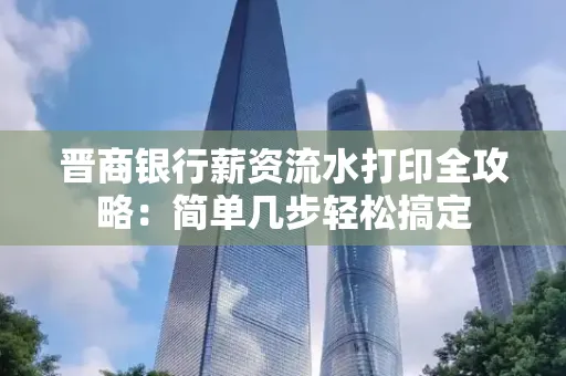 晋商银行薪资流水打印全攻略：简单几步轻松搞定