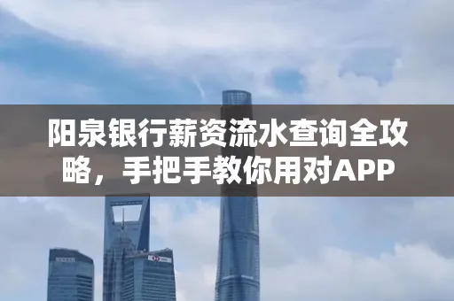 阳泉银行薪资流水查询全攻略，手把手教你用对APP